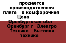 продается производственная плита 4-х комфорочная › Цена ­ 23 000 - Оренбургская обл., Оренбург г. Электро-Техника » Бытовая техника   